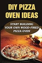 DIY Pizza Oven Ideas: Start Building Your Own Wood-Fired Pizza Oven