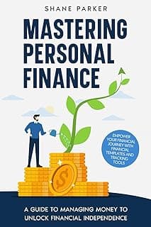 Mastering Personal Finance: A guide to managing money to unlock financial independence