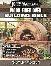 DIY Backyard Wood-Fired Oven Building Bible: The Complete Step-by-Step Manual for Designing, Sourcing, and Constructing a High-Performance Masonry Hearth