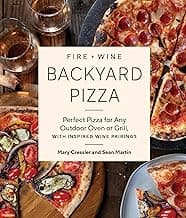 Fire + Wine Backyard Pizza: Perfect Pizza for Any Outdoor Oven or Grill, with Inspired Wine Pairings (Fire + Wine Cookbook Series)